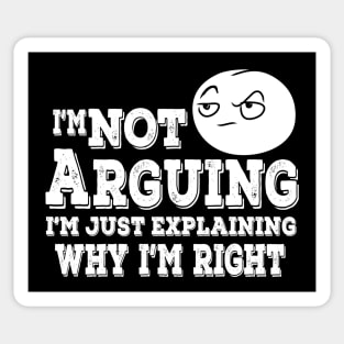 I'm Not Arguing I'm Just Explaining Why I'm Right Sticker